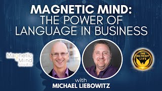 Michael Liebowitz  Magnetic Mind The Power of Language in Business EP 131 [upl. by Filiano]