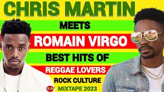 Chris Martin Meets Romain Virgo Best Of Reggae Lovers Rock Culture Mix 2023 Romie Fame Dj Jason [upl. by Eetnom547]