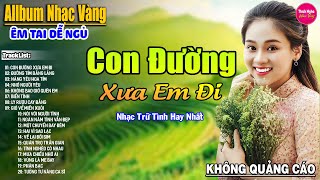 Con Đường Xưa Em Đi ➤ LK Nhạc Vàng Xưa Hay Nhất Nhẹ Nhàng Sâu Lắng Nghe Thử Một Lần Bạn Sẽ Nghiện [upl. by Ailed]