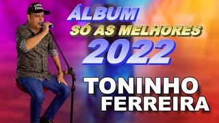 ÁLBUM SÓ AS MELHORES TONINHO FERREIRA 2022 [upl. by Takakura]