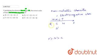 Considering the elements B C N F and Si the correct order of their nonmetallic characte [upl. by Ecnarolf]