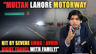 Multan Lahore Motorway Hit by Severe Smog  Avoid Night Travel with Family [upl. by Hilarius]