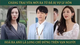 Chàng trai vừa mới ra tù đã bị vợ ly hôn hóa ra anh là long chủ đứng trên vạn người [upl. by Odracir824]