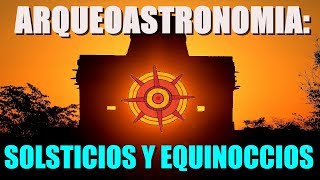 Arqueoastronomía Solsticios y Equinoccios Su importancia y diferencias [upl. by Locke]