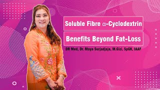 8 Soluble Fibre αCyclodextrin Benefits Beyond FatLoss  DR Med Dr Maya Surjadjaja MGizi SpGK [upl. by Disraeli929]