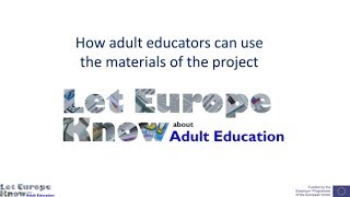 How adult educators can use the materials of the project quotLet Europe Know about Adult Educationquot [upl. by Lolande]