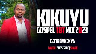 KIKUYU GOSPEL TBT SONGS MIX 2023  DJ TROY KENYA [upl. by Rehtae]