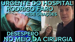 DESESPERADO DO HOSPITAL O APRESENTADOR RODRIGO FARO CHORANDO MUITO PEDIU ORAÇÕES AOS FÃS [upl. by Marutani460]