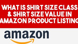 What Is Shirt Size Class And Shirt Size Value In Amazon Product Listing [upl. by Sami]