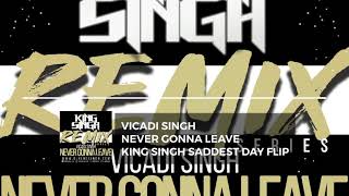 KING SINGH REMIX Vicadi Singh  Never Gonna Leave Saddest Day Flip [upl. by Atirahc]