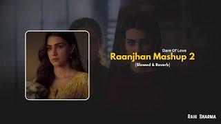 Raanjhan Mashup 2 Dare Of Love  Slowed amp Reverb  Rahi Sharma [upl. by Hanover]