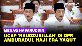 Haji Era Yaqut Amburadul Bikin DPR Resah Menag Nasaruddin Bergetar Ucap Naudzubillah [upl. by Eelano]