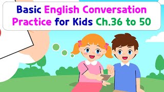 Basic English Conversation Practice for Kids  Chapter 36 to 50 [upl. by Holle178]