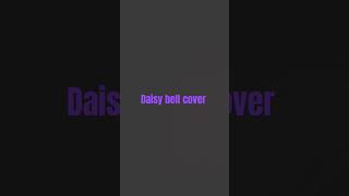 Cover of daisy bell yall can rate it ig [upl. by Llenrahc870]