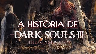 A Lore  HistÓRia De Ringed City  Dark Souls 3 PortuguÊS [upl. by Haldan968]