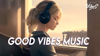 Good Vibes Music 🌻 Top 100 Chill Out Songs Playlist  New Tiktok Songs With Lyrics [upl. by Atena]