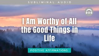 I Am Worthy of All the Good Things in Life  Powerful Subliminal Affirmations [upl. by Ikir30]