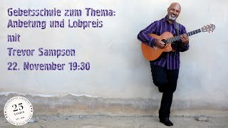 Gebetsschule Teil 3 Lobpreis und Anbetung mit Trevor Sampson 22 Nov 2024 [upl. by Rybma]