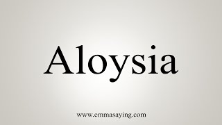 How To Say Aloysia [upl. by Hsak]