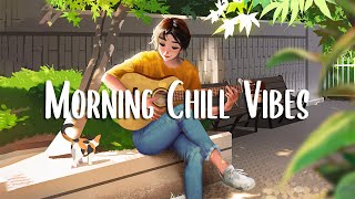 Morning Chill Vibes 🍀 Morning songs for a positive day  A Playlist for Good Mood [upl. by Ybab]