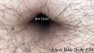 Jew Hole Atheist Bible Study 99 [upl. by Abram]