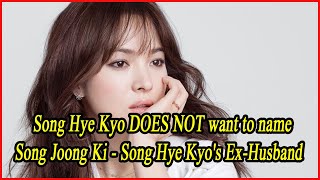 Song Hye Kyo DOES NOT want to name Song Joong Ki  Song Hye Kyos ExHusband [upl. by Irahc253]