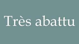 How to Pronounce Très abattu Very dejected Correctly in French [upl. by Notyep]