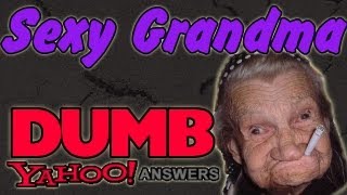 Dumb Yahoo Answers  Sexy Grandma [upl. by Sainana407]