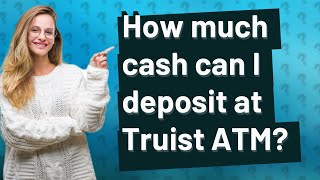 How much cash can I deposit at Truist ATM [upl. by Nellad]