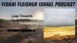 The Yishai Fleisher Israel Podcast  Leap Towards Redemption [upl. by Addiel77]