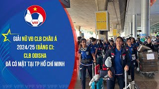 Giải Nữ VĐ CLB châu Á 202425 bảng C CLB Odisha đã có mặt tại TP Hồ Chí Minh [upl. by Georgena369]