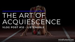 The Art Of Acquiescence  Listenable Vlog [upl. by Christoffer]