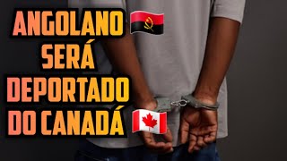 ESTE ANGOLANO SERÁ DEPORTADO DO CANADÁ [upl. by Lenora]