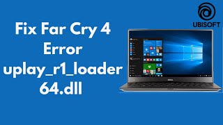 FIX Far Cry 4 Error uplayr1loader64dll in Windows 10 UPDATED [upl. by Anhsirk]