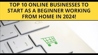 Top 10 Online Businesses To Start As A Beginner Working From Home In 2024 [upl. by Adnohs558]