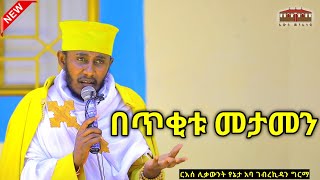 🔴New በትንሹ የታመነ  እጅግ ድንቅ ትምህርት በርእሰ ሊቃውንት አባ ገብረኪዳን ግርማ Aba Gebrekidan New Sibket ገብርሔር Gebrher [upl. by Nirik]