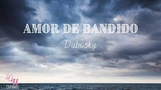 AMOR DE BANDIDO  DUBOSKY  LETRA [upl. by Royall687]