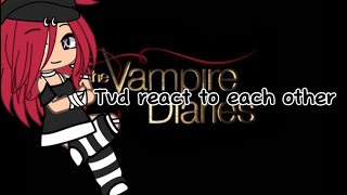 Tvd react to each other part 2 last part [upl. by Anirbys]