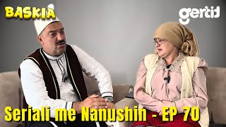 Seriali me Nanushin  Episodi 70  Humor Shqip  Baskia [upl. by Niletak]