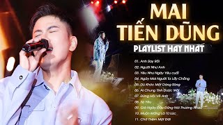 Mai Tiến Dũng Live  10 Ca Khúc HAY NHẤT SỰ NGHIỆP  Anh Say Rồi Người Như Anh Yêu Như Ngày Cuối [upl. by Thornburg]