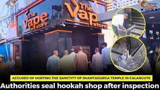 Accused of hurting the sanctity of Shantadurga temple in Calangute Authorities seal hookah shop [upl. by Manvil]