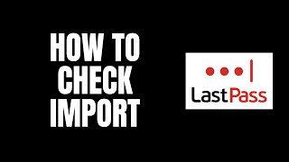 How To Check Import LastPass Tutorials [upl. by Nivac]