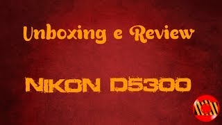 Unboxing e Review  Nikon D5300 [upl. by Durware]