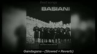 Gandagana  Basiani Ensemble  Slowed  Reverb [upl. by Catima414]