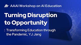 Turning disruption to opportunity Transforming education through the pandemic  YJ Jang AAAI 2021 [upl. by Wilden]