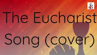 The Eucharist Song with lyrics cover [upl. by Jeannette852]