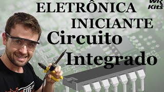 CIRCUITO INTEGRADO  Eletrônica para Iniciantes 10 [upl. by Conni92]