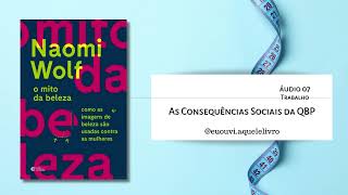 Áudio 07  Trabalho  As Consequências Sociais da QBP  O Mito da Beleza  Naomi Wolf [upl. by Fi]