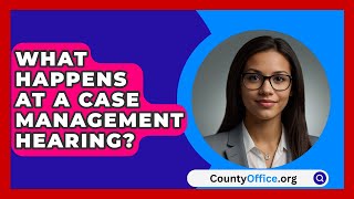 What Happens At A Case Management Hearing  CountyOfficeorg [upl. by Benildis]