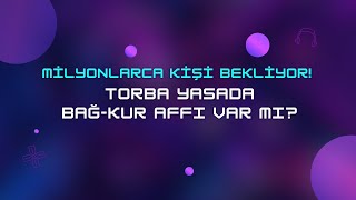 Torba Yasada BağKur Affı Var mı amp Yapılandırma ve İhya Müjdesi [upl. by Einahpets]